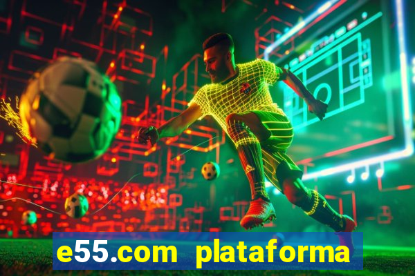 e55.com plataforma de jogos